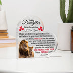 TO MY DAUGHTER OLD LION HEART ACRYLIC PLAQUE.