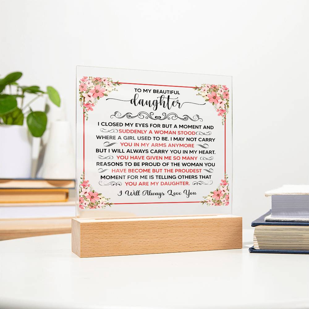 TO MY BEAUTIFUL DAUGHTER SQUARE ACRYLIC PLAQUE.